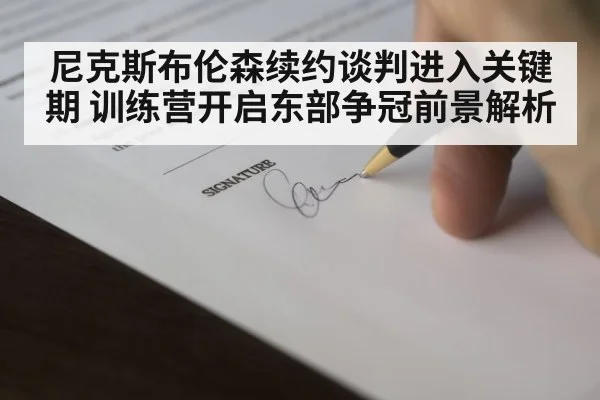 尼克斯布伦森续约谈判进入关键期 训练营开启东部争冠前景解析