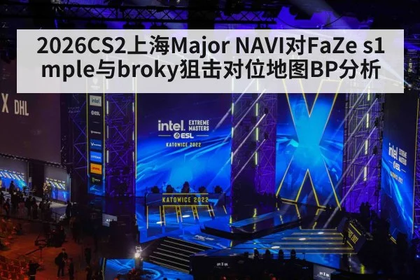 2026CS2上海Major NAVI对FaZe s1mple与broky狙击对位地图BP分析(TianBo Sports)